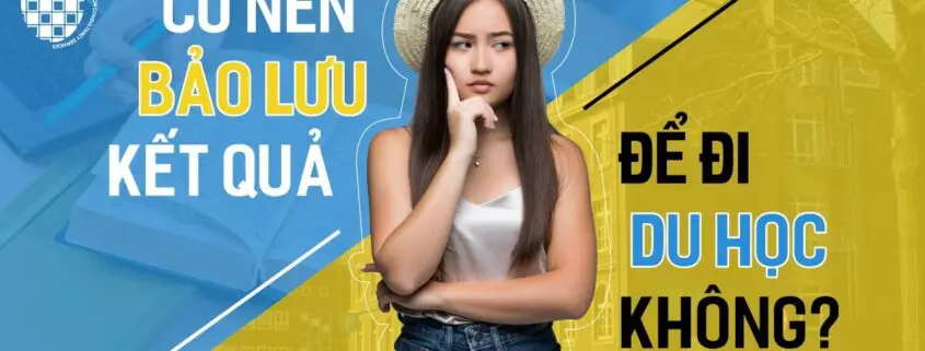 có nên bảo lưu kết quả để đi du học không?
