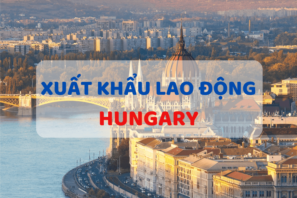 Xuất khẩu lao động Hungary 2024